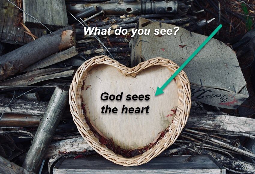 God looks at the heart! Man looks at the outward.