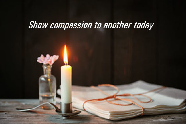 Show compassion to another today