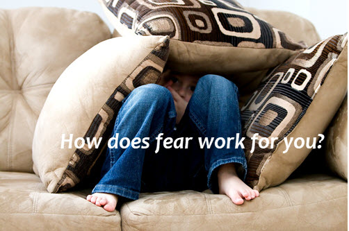 how's fear working for yo?
