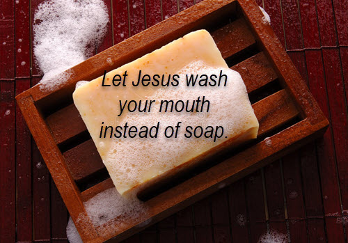Let Jesus wash your mouth